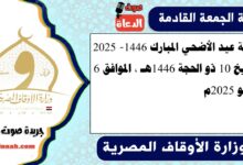 خطبة عيد الأضحي المبارك 1446 - 2025، بتاريخ 10 ذو الحجة 1446هـ ، الموافق 6 يونيو 2025م.