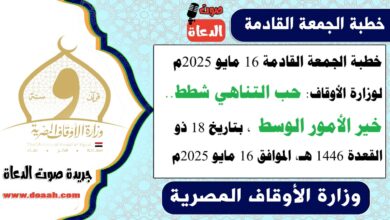 خطبة الجمعة القادمة 16 مايو 2025م لوزارة الأوقاف : حب التناهي شطط.. خير الأمور الوسط ، بتاريخ 18 ذو القعدة 1446 هـ ، الموافق 16 مايو 2025م