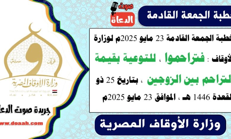 خطبة الجمعة القادمة 23 مايو 2025م لوزارة الأوقاف : فتراحموا ، للتوعية بقيمة التراحم بين الزوجين ، بتاريخ 25 ذو القعدة 1446 هـ ، الموافق 23 مايو 2025م