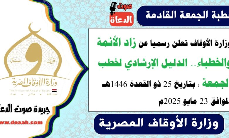 وزارة الأوقاف تعلن رسميا عن زاد الأئمة والخطباء.. الدليل الإرشادي لخطب الجمعة ، بتاريخ 25 ذو القعدة 1446هـ ، الموافق 23 مايو 2025م
