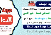 خطبة الجمعة القادمة 16 مايو 2025 م بعنوان : حب التناهي شطط.. خير الأمور الوسط ، لـ صوت الدعاة ، بتاريخ 18 ذو القعدة 1446هـ ، الموافق 16 مايو 2025م