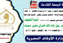 خطبة الجمعة اليوم 9 مايو 2025م لوزارة الأوقاف - د. خالد بدير - صوت الدعاة ، الدكتور محروس حفظي ، الشيخ خالد القط ، الدكتور أحمد علي سليمان، word- pdf : إِنَّمَا أَتَخَوَّفُ عَلَيْكُمْ رَجُلٌ آتَاهُ اللهُ القُرآنَ فَغَيَّرَ مَعْنَاهُ ، بتاريخ 811 ذو القعدة 1446 هـ ، الموافق 9 مايو 2025م