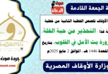 وزارة الأوقاف تخصص الخطبة الثانية من خطبة الجمعة غدًا : التحذير من حبة الغلة، وضرورة بث الأمل في القلوب، بتاريخ 4 ذو القعدة 1446 هـ ، الموافق 2 مايو 2025م