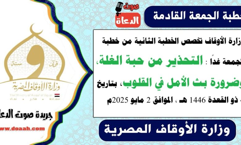 وزارة الأوقاف تخصص الخطبة الثانية من خطبة الجمعة غدًا : التحذير من حبة الغلة، وضرورة بث الأمل في القلوب، بتاريخ 4 ذو القعدة 1446 هـ ، الموافق 2 مايو 2025م