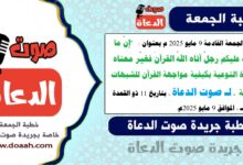 خطبة الجمعة القادمة 9 مايو 2025 م بعنوان :  "إنَّ ما أتخوف عليكم رجلٌ آتاه اللهُ القرآنَ فغيّر معناه ضرورة التوعية بكيفية مواجهة القرآن للشبهات الفكرية ، لـ صوت الدعاة ، بتاريخ 11 ذو القعدة 1446هـ ، الموافق 9 مايو 2025م