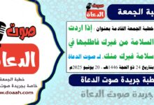 خطبة الجمعة القادمة بعنوان : إذا اردت السلامة من غيرك فاطلبها في سلامة غيرك منك، لـ صوت الدعاة ، بتاريخ 24 ذو الحجة 1446هـ ، الموافق 20 يونيو 2025م