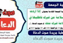 خطبة الجمعة القادمة بعنوان : إذا اردت السلامة من غيرك فاطلبها في سلامة غيرك منك، لـ صوت الدعاة (2)، بتاريخ 24 ذو الحجة 1446هـ ، الموافق 20 يونيو 2025م