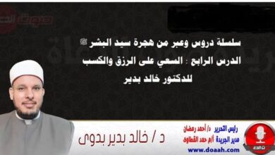 سلسلة دروس وعبر من هجرة سيد البشر ﷺ الدرس الرابع : السعي على الرزق والكسب ، للدكتور خالد بدير