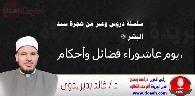 سلسلة دروس الهجرة (10) لـ سيد البشر ﷺ الدرس العاشر: يوم عاشوراء فضائل وأحكام، للدكتور خالد بدير