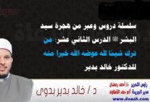 سلسلة دروس الهجرة (12) لـ سيد البشر ﷺ الدرس الثاني عشر: من ترك شيئا لله عوضه الله خيرا منه ، للدكتور خالد بدير