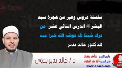 سلسلة دروس الهجرة (12) لـ سيد البشر ﷺ الدرس الثاني عشر: من ترك شيئا لله عوضه الله خيرا منه ، للدكتور خالد بدير
