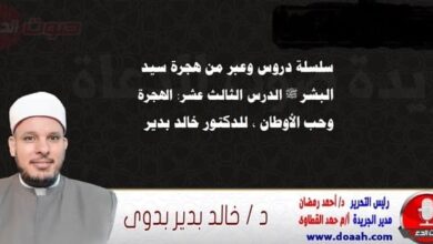 سلسلة دروس الهجرة (13) لـ سيد البشر ﷺ الدرس الثالث عشر: الهجرة وحب الأوطان ، للدكتور خالد بدير