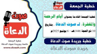 خطبة الجمعة القادمة بعنوان : أيام الرحمة والمغفرة، لـ صوت الدعاة ، بتاريخ 10 ذو الحجة 1446هـ ، الموافق 6 يونيو 2025م