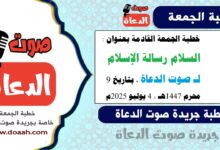خطبة الجمعة القادمة بعنوان :  السلام رسالة الإسلام ، لـ صوت الدعاة ، بتاريخ 9 محرم 1447هـ ، الموافق 4 يوليو 2025م