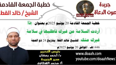 خطبة الجمعة القادمة 20 يونيو 2025 بعنوان : إذا أردت السلامة من غيرك ، فاطلبها فى سلامة غيرك منك ، للشيخ خالد القط ، بتاريخ 24 ذو الحجة 1446هـ ، الموافق 20 يونيو 2025م