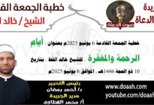خطبة الجمعة القادمة 6 يونيو 2025 بعنوان : أيام الرحمة والمغفرة ، للشيخ خالد القط ، بتاريخ 10 ذو الحجة 1446هـ ، الموافق 6 يونيو 2025م