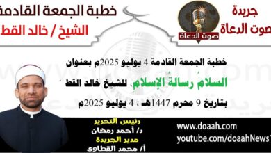 خطبة الجمعة القادمة 4 يوليو 2025 بعنوان : السلامُ رسالةُ الإسلامِ ، للشيخ خالد القط ، بتاريخ 9 محرم 1447هـ ، الموافق 4 يوليو 2025م