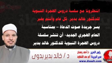 انتظرونا مع سلسة دروس الهجرة النبوية للدكتور خالد بدير يسر جريدة صوت الدعاة – بمناسبة العام الهجري الجديد- أن تنشر سلسلة دروس الهجرة النبوية للدكتور خالد بدير