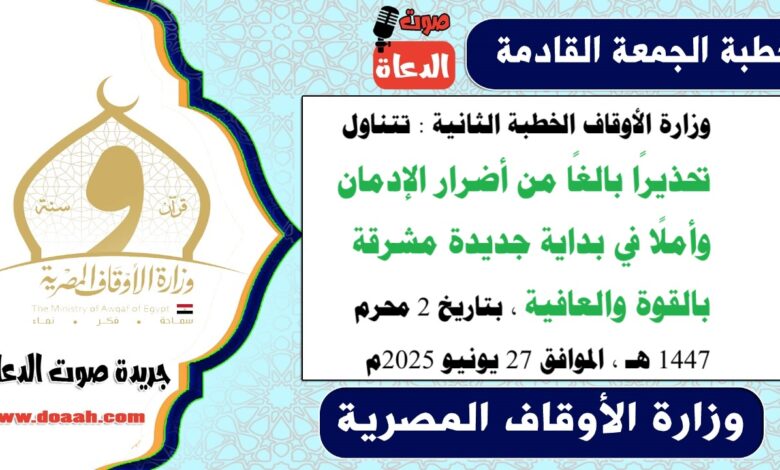 وزارة الأوقاف الخطبة الثانية : تتناول تحذيرًا بالغًا من أضرار الإدمان، وأملًا في بداية جديدة مشرقة بالقوة والعافية. ، بتاريخ 2 محرم 1447 هـ ، الموافق 27 يونيو 2025م