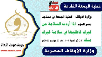 وزارة الأوقاف : خطبة الجمعة في مساجد مصر اليوم : إذا أردت السلامة من غيرك فاطلبها في سلامة غيرك منك ، بتاريخ 24 ذو الحجة 1446 هـ ، الموافق 20 يونيو 2025م