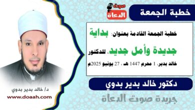 خطبة الجمعة بعنوان : بداية جديدة وأمل جديد ، للدكتور خالد بدير، بتاريخ 1 محرم 1447 هـ ، الموافق 27 يونيو 2025م