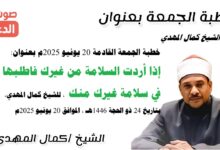خطبة الجمعة القادمة 20 يونيو 2025م بعنوان : إذا أردت السلامة من غيرك فاطلبها في سلامة غيرك منك ، للشيخ كمال المهدي، بتاريخ 24 ذو الحجة 1446هـ ، الموافق 20 يونيو 2025م