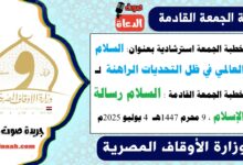 خطبة الجمعة استرشادية بعنوان : السلام العالمي في ظل التحديات الراهنة لـ خطبة الجمعة القادمة : السلام رسالة الإسلام ، بتاريخ 9 محرم 1447هـ ، الموافق 4 يوليو 2025م