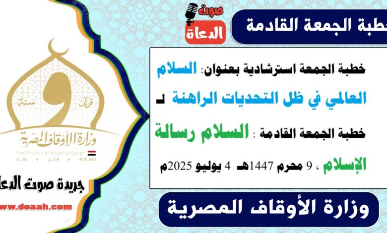 خطبة الجمعة استرشادية بعنوان : السلام العالمي في ظل التحديات الراهنة لـ خطبة الجمعة القادمة : السلام رسالة الإسلام ، بتاريخ 9 محرم 1447هـ ، الموافق 4 يوليو 2025م