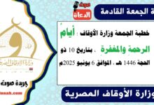 خطبة الجمعة وزارة الأوقاف : أيامُ الرحمةِ والمغفرةِ ، بتاريخ 10 ذو الحجة 1446 هـ ، الموافق 6 يونيو 2025م