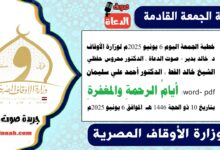 خطبة الجمعة اليوم 6 يونيو 2025م لوزارة الأوقاف - د. خالد بدير - صوت الدعاة ، الدكتور محروس حفظي ، الشيخ خالد القط ، الدكتور أحمد علي سليمان، word- pdf : أيامُ الرحمةِ والمغفرةِ ، بتاريخ 10 ذو الحجة 1446 هـ ، الموافق 6 يونيو 2025م