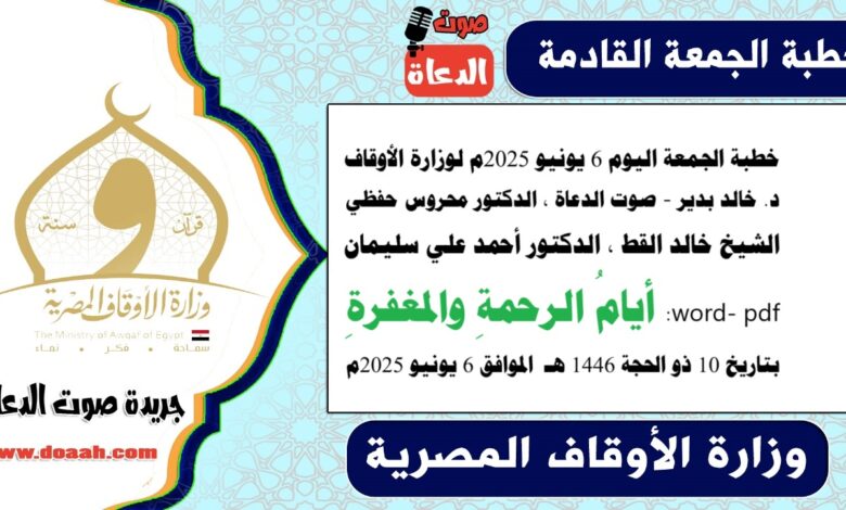 خطبة الجمعة اليوم 6 يونيو 2025م لوزارة الأوقاف - د. خالد بدير - صوت الدعاة ، الدكتور محروس حفظي ، الشيخ خالد القط ، الدكتور أحمد علي سليمان، word- pdf : أيامُ الرحمةِ والمغفرةِ ، بتاريخ 10 ذو الحجة 1446 هـ ، الموافق 6 يونيو 2025م