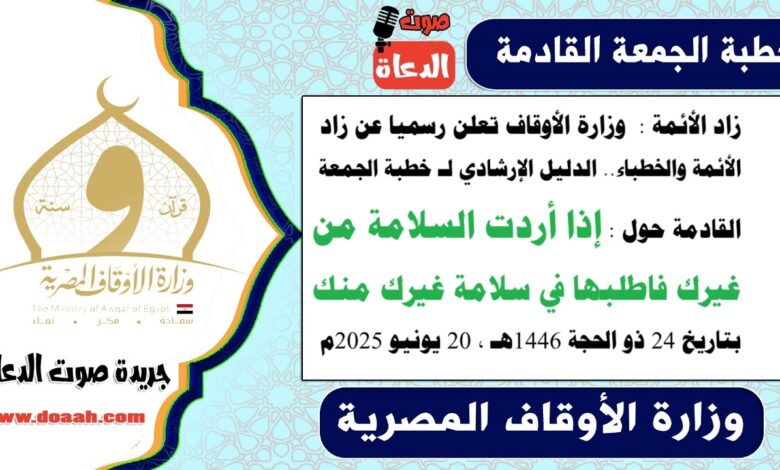 زاد الأئمة : وزارة الأوقاف تعلن رسميا عن زاد الأئمة والخطباء.. الدليل الإرشادي لـ خطبة الجمعة القادمة حول : إذا أردت السلامة من غيرك فاطلبها في سلامة غيرك منك ، بتاريخ 24 ذو الحجة 1446هـ ، الموافق 20 يونيو 2025م