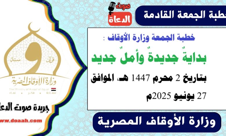 خطبة الجمعة وزارة الأوقاف : بدايةٌ جديدةٌ وأملٌ جديد، بتاريخ 2 محرم 1447 هـ ، الموافق 27 يونيو 2025م