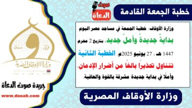 وزارة الأوقاف : خطبة الجمعة في مساجد مصر اليوم : بدايةٌ جديدةٌ وأملٌ جديد ، بتاريخ 2 محرم 1447 هـ ، الموافق 27 يونيو 2025م. الخطبة الثانية تتناول تحذيرًا بالغًا من أضرار الإدمان، وأملًا في بداية جديدة مشرقة بالقوة والعافية.