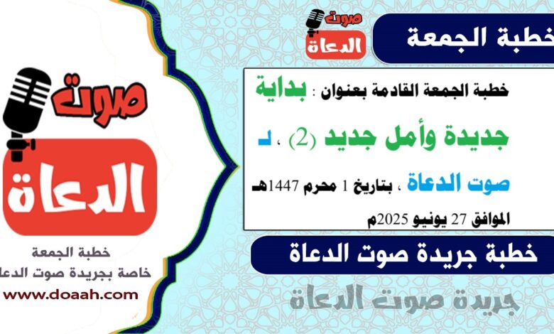 خطبة الجمعة القادمة بعنوان : بداية جديدة وأمل جديد، لـ صوت الدعاة ، بتاريخ 1 محرم 1447هـ ، الموافق 27 يونيو 2025م