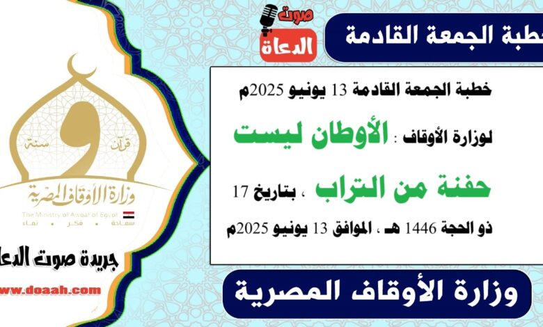 خطبة الجمعة القادمة 13 يونيو 2025م لوزارة الأوقاف : الأوطان ليست حفنة من التراب ، بتاريخ 17 ذو الحجة 1446 هـ ، الموافق 13 يونيو 2025م