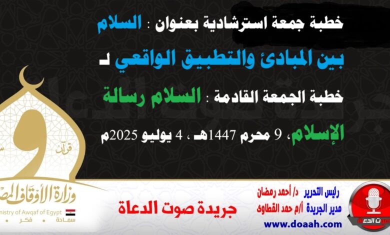 خطبة جمعة استرشادية بعنوان : السلام بين المبادئ والتطبيق الواقعي لـ خطبة الجمعة القادمة : السلام رسالة الإسلام ، بتاريخ 9 محرم 1447هـ ، الموافق 4 يوليو 2025م