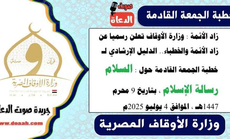 زاد الأئمة : وزارة الأوقاف تعلن رسميا عن زاد الأئمة والخطباء.. الدليل الإرشادي لـ خطبة الجمعة القادمة حول : السلام رسالة الإسلام ، بتاريخ 9 محرم 1447هـ ، الموافق 4 يوليو 2025م