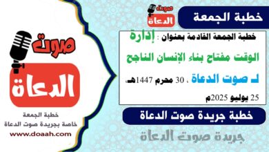  خطبة الجمعة القادمة بعنوان : "إدارة الوقت مفتاح بناء الإنسان الناجح" ، لـ صوت الدعاة ، بتاريخ 30 محرم 1447هـ، الموافق 25 يوليو 2025م