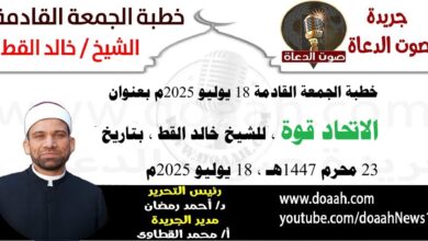 خطبة الجمعة القادمة 18 يوليو 2025 بعنوان : الاتحاد قوة ، للشيخ خالد القط ، بتاريخ 23 محرم 1447هـ ، الموافق 16 يوليو 2025م