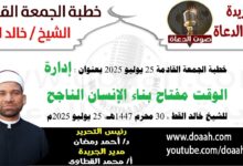 خطبة الجمعة القادمة 25 يوليو 2025 بعنوان : إدارة الوقت مفتاح بناء الإنسان الناجح ، للشيخ خالد القط ، بتاريخ 30 محرم 1447هـ ، الموافق 25 يوليو 2025م