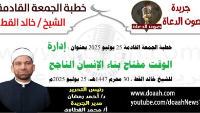 خطبة الجمعة القادمة 25 يوليو 2025 بعنوان : إدارة الوقت مفتاح بناء الإنسان الناجح ، للشيخ خالد القط ، بتاريخ 30 محرم 1447هـ ، الموافق 25 يوليو 2025م