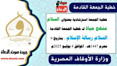 خطبة الجمعة استرشادية بعنوان : السلام منهج حياة لـ خطبة الجمعة القادمة : السلام رسالة الإسلام ، بتاريخ 9 محرم 1447هـ ، الموافق 4 يوليو 2025م