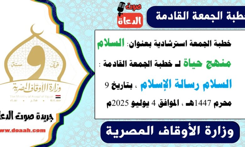 خطبة الجمعة استرشادية بعنوان : السلام منهج حياة لـ خطبة الجمعة القادمة : السلام رسالة الإسلام ، بتاريخ 9 محرم 1447هـ ، الموافق 4 يوليو 2025م