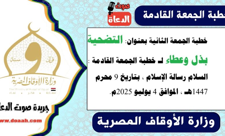 خطبة الجمعة الثانية بعنوان : التضحية... بذل وعطاء لـ خطبة الجمعة القادمة : السلام رسالة الإسلام ، بتاريخ 9 محرم 1447هـ ، الموافق 4 يوليو 2025م