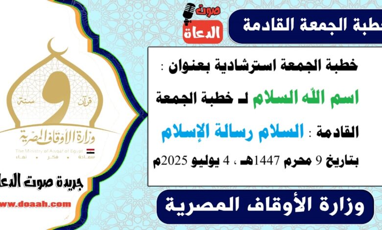 خطبة الجمعة استرشادية بعنوان : اسم الله "السلام لـ خطبة الجمعة القادمة : السلام رسالة الإسلام ، بتاريخ 9 محرم 1447هـ ، الموافق 4 يوليو 2025م
