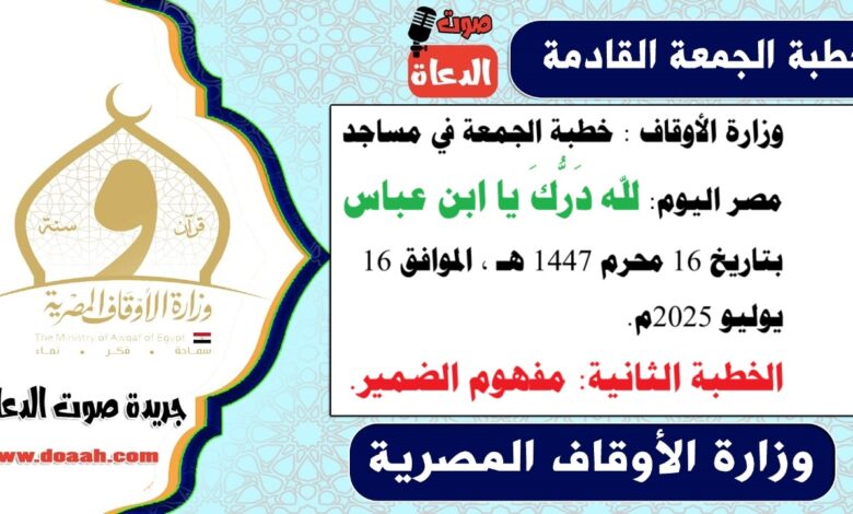 وزارة الأوقاف : خطبة الجمعة في مساجد مصر اليوم : لله دَرُّكَ يا ابن عباس ، بتاريخ 16 محرم 1447 هـ ، الموافق 16 يوليو 2025م. الخطبة الثانية : مفهوم الضمير