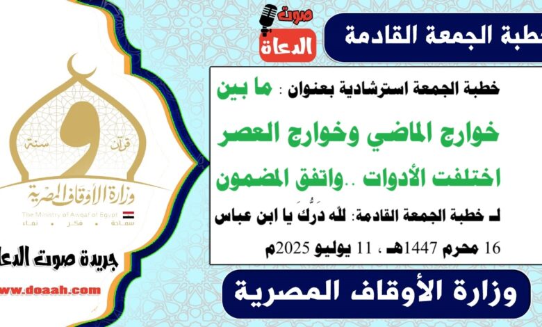 خطبة الجمعة استرشادية بعنوان : ما بين خوارج الماضي وخوارج العصر اختلفت الأدوات .. واتفق المضمون لـ خطبة الجمعة القادمة : لله دَرُّكَ يا ابن عباس ، بتاريخ 16 محرم 1447هـ ، الموافق 11 يوليو 2025م