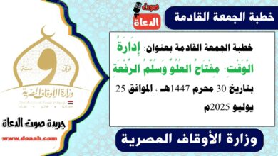 خطبة الجمعة القادمة بعنوان : إِدَارَةُ الْوَقْتِ: مِفْتَاحُ العُلُوِّ وَسُلَّمُ الرِّفْعَةِ ، بتاريخ 30 محرم 1447هـ ، الموافق 25 يوليو 2025م