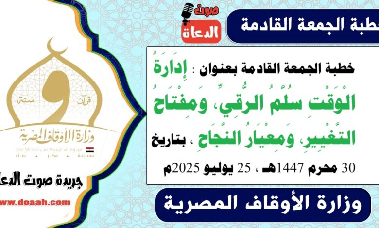 خطبة الجمعة القادمة بعنوان : إِدَارَةُ الْوَقْتِ سُلَّمُ الرُّقِيِّ، وَمِفْتَاحُ التَّغْيِيرِ، وَمِعْيَارُ النَّجَاحِ ، بتاريخ 30 محرم 1447هـ ، الموافق 25 يوليو 2025م
